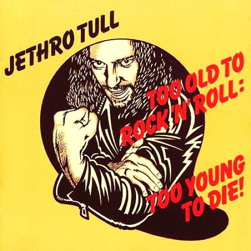 Too Old To Rock 'N' Roll: Too Young To Die!